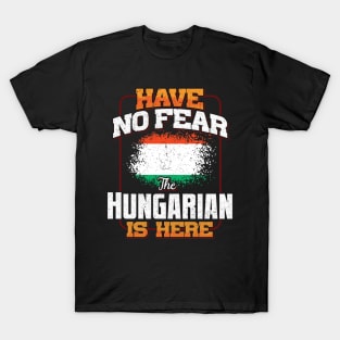 Hungarian Flag  Have No Fear The Hungarian Is Here - Gift for Hungarian From Hungary T-Shirt